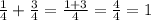 \frac{1}{4} + \frac{3}{4} = \frac{1 + 3}{4} = \frac{4}{4} = 1