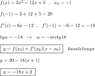 f(x)=3x^2-12x+5\ \ ,\ \ x_0=-1\\\\f(-1)=3+12+5=20\\\\f'(x)=6x-12\ \ ,\ \ f'(-1)=-6-12=-18\\\\tg\alpha =-18\ \ \to \ \ \alpha =-arctg18\\\\\boxed {\ y=f(x_0)+f'(x_0)(x-x_0)\, }\ \ \ kasatelnaya\\\\y=20-18(x+1)\\\\\boxed {\ y=-18x+2\ }