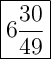 \Large{\boxed{6\dfrac{30}{49}}}