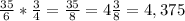 \frac{35}{6} *\frac{3}{4} =\frac{35}{8} =4 \frac{3}{8} =4,375