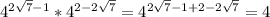 4^{2\sqrt{7}-1 }*4^{2-2\sqrt{7} }=4^{2\sqrt{7}-1+2-2\sqrt{7} }=4