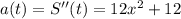 a(t) = S''(t) = 12x^{2} +12