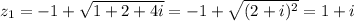 z_1=-1+\sqrt{1+2+4i} =-1+\sqrt{(2+i)^2} =1+i