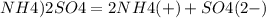 NH4)2SO4 = 2 NH4(+) + SO4(2-)