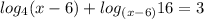 log_4(x-6)+log_{(x-6)}16=3
