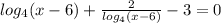 log_4(x-6)+\frac{2}{log_4(x-6)}-3=0