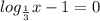 log_{\frac{1}{3}} x - 1 = 0