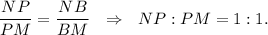 \dfrac{NP}{PM}=\dfrac{NB}{BM}~~\Rightarrow~~ NP:PM=1:1.