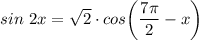 \displaystyle sin \ 2x = \sqrt{2} \cdot cos\bigg(\frac{7\pi}{2}-x\bigg)