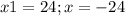 x1 = 24; x = -24