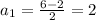 a_{1} = \frac{6-2}{2} = 2