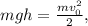 mgh = \frac{mv_0^2}{2},