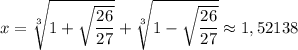 x=\sqrt[3]{1+\sqrt{\dfrac{26}{27}}}+\sqrt[3]{1-\sqrt{\dfrac{26}{27}}}\approx1,52138