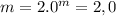 m = 2.0^{m} = 2,0