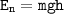 \tt{E_{n}=mgh}