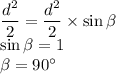 \dfrac{d^2}{2}=\dfrac{d^2}{2}\times\sin\beta\\\sin\beta=1\\\beta=90^\circ