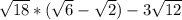 \sqrt{18} *(\sqrt{6} -\sqrt{2} )-3\sqrt{12}