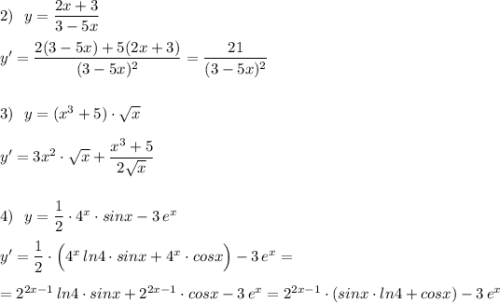 2)\ \ y=\dfrac{2x+3}{3-5x}\\\\y'=\dfrac{2(3-5x)+5(2x+3)}{(3-5x)^2}=\dfrac{21}{(3-5x)^2}\\\\\\3)\ \ y=(x^3+5)\cdot \sqrt{x}\\\\y'=3x^2\cdot \sqrt{x}+\dfrac{x^3+5}{2\sqrt{x}}\\\\\\4)\ \ y=\dfrac{1}{2}\cdot 4^{x}\cdot sinx-3\, e^{x}\\\\y'=\dfrac{1}{2}\cdot \Big(4^{x}\, ln4\cdot sinx+4^{x}\cdot cosx\Big)-3\, e^{x}=\\\\=2^{2x-1}\, ln4\cdot sinx+2^{2x-1}\cdot cosx-3\, e^{x}=2^{2x-1}\cdot (sinx\cdot ln4+cosx)-3\, e^{x}