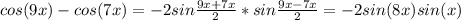 cos(9x)-cos(7x)=-2sin\frac{9x+7x}{2}*sin\frac{9x-7x}{2}=-2sin(8x)sin(x)