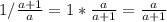 1/\frac{a+1}{a} =1*\frac{a}{a+1} =\frac{a}{a+1}