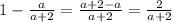 1-\frac{a}{a+2} =\frac{a+2-a}{a+2} =\frac{2}{a+2}