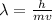 \lambda = \frac{h}{mv}