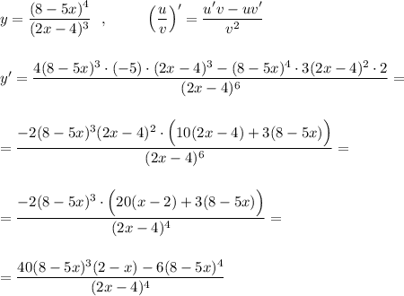 y=\dfrac{(8-5x)^4}{(2x-4)^3}\ \ ,\qquad \ \ \Big(\dfrac{u}{v}\Big)'=\dfrac{u'v-uv'}{v^2}\\\\\\y'=\dfrac{4(8-5x)^3\cdot (-5)\cdot (2x-4)^3-(8-5x)^4\cdot 3(2x-4)^2\cdot 2}{(2x-4)^6}=\\\\\\=\dfrac{-2(8-5x)^3(2x-4)^2\cdot \Big(10(2x-4)+3(8-5x)\Big)}{(2x-4)^6}=\\\\\\=\dfrac{-2(8-5x)^3\cdot \Big(20(x-2)+3(8-5x)\Big)}{(2x-4)^4}=\\\\\\=\dfrac{40(8-5x)^3(2-x)-6(8-5x)^4}{(2x-4)^4}