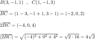 B(3,-1,1)\ \ ,\ \ C(1,-1,3)\\\\\overline {BC}=(1-3,-1+1,3-1)=(-2,0,2)\\\\2\overline {BC}=(-4,0,4)\\\\|\2\overline {2BC}|=\sqrt{(-4)^2+0^2+4^2}=\sqrt{2\cdot 16}=4\sqrt2