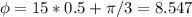 \phi = 15*0.5+\pi /3=8.547