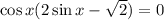 \cos x(2\sin x-\sqrt{2}) =0