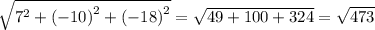 \sqrt{ {7}^{2} + {( - 10)}^{2} + { (- 18)}^{2} } = \sqrt{49 + 100 + 324} = \sqrt{473}
