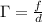 \Gamma =\frac{f}{d}