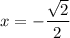 x = -\dfrac{\sqrt{2}}{2}