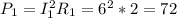 P_1=I_1^2R_1=6^2*2=72