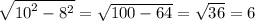 \sqrt{ {10}^{2} - {8}^{2} } = \sqrt{100 - 64} = \sqrt{36} = 6