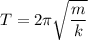 T = 2\pi\sqrt{\dfrac{m}{k}}