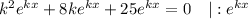 k^{2}e^{kx} + 8ke^{kx} + 25e^{kx} = 0 \ \ \ |:e^{kx}