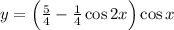 y=\Big(\frac{5}{4}-\frac{1}{4}\cos 2x\Big)\cos x