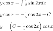 y\cos x=\int \frac{1}{2}\sin 2xdx\\ \\ y\cos x=-\frac{1}{4}\cos 2x+C\\ \\ y=\Big(C-\frac{1}{4}\cos 2x\Big)\cos x
