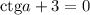 \mathrm{ctg}a+3=0