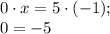 0\cdot x=5\cdot(-1); \\0=-5