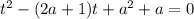 t^{2} - (2a + 1)t + a^{2} + a = 0