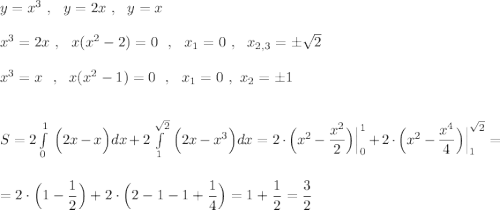 y=x^3\ ,\ \ y=2x\ ,\ \ y=x\\\\x^3=2x\ ,\ \ x(x^2-2)=0\ \ ,\ \ x_1=0\ ,\ \ x_{2,3}=\pm \sqrt2\\\\x^3=x\ \ ,\ \ x(x^2-1)=0\ \ ,\ \ x_1=0\ ,\ x_2=\pm 1\\\\\\S=2\int\limits^1_0\, \Big(2x-x\Big)dx+2\int\limits^{\sqrt2}_1\, \Big(2x-x^3\Big)dx=2\cdot \Big(x^2-\dfrac{x^2}{2}\Big)\Big|_0^1+2\cdot \Big(x^2-\dfrac{x^4}{4}\Big)\Big|_1^{\sqrt2}=\\\\\\=2\cdot \Big(1-\dfrac{1}{2}\Big)+2\cdot \Big(2-1-1+\dfrac{1}{4}\Big)=1+\dfrac{1}{2}=\dfrac{3}{2}