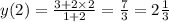 y(2) = \frac{3 + 2 \times 2}{1 + 2} = \frac{7}{3} = 2 \frac{1}{3}