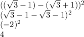 ((\sqrt{3}-1)-(\sqrt{3}+1))^{2}\\(\sqrt{3}-1-\sqrt{3}-1)^{2}\\(-2)^{2}\\4