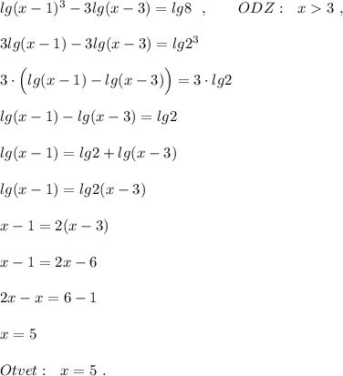 lg(x-1)^3-3lg(x-3)=lg8\ \ ,\ \ \ \ \ \ ODZ:\ \ x3\ ,\\\\3lg(x-1)-3lg(x-3)=lg2^3\\\\3\cdot \Big(lg(x-1)-lg(x-3)\Big)=3\cdot lg2\\\\lg(x-1)-lg(x-3)=lg2\\\\lg(x-1)=lg2+lg(x-3)\\\\lg(x-1)=lg2(x-3)\\\\x-1=2(x-3)\\\\x-1=2x-6\\\\2x-x=6-1\\\\x=5\\\\Otvet:\ \ x=5\ .