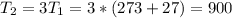 T_2=3T_1=3*(273+27)=900