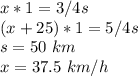 x * 1 = 3/4s\\(x + 25) * 1 = 5/4s\\s = 50\ km\\x = 37.5\ km/h