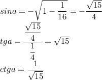 sina=-\sqrt{1-\dfrac{1}{16}}=-\dfrac{\sqrt{15}}{4}\\tga=\dfrac{\dfrac{\sqrt{15}}{4}}{\dfrac{1}{4}}=\sqrt{15}\\ctga=\dfrac{1}{\sqrt{15}}