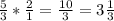 \frac{5}{3} *\frac{2}{1} =\frac{10}{3} =3\frac{1}{3}